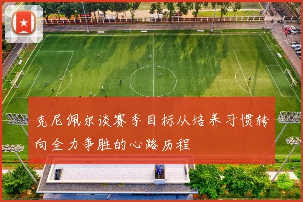 克尼佩尔谈赛季目标从培养习惯转向全力争胜的心路历程
