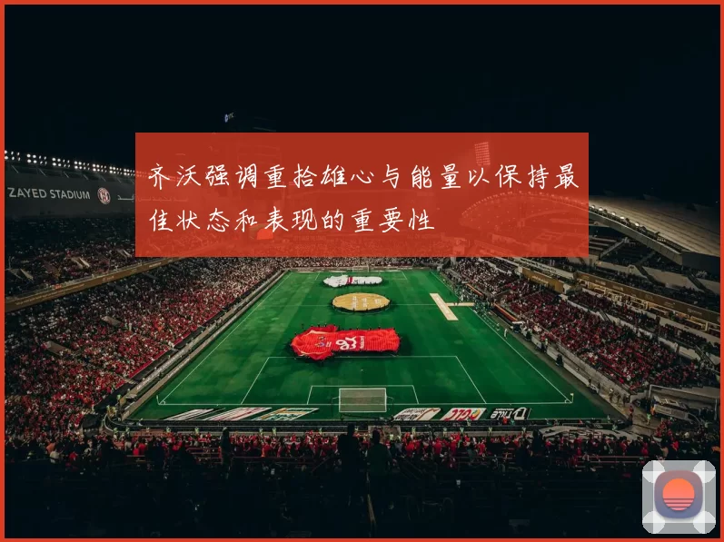 齐沃强调重拾雄心与能量以保持最佳状态和表现的重要性